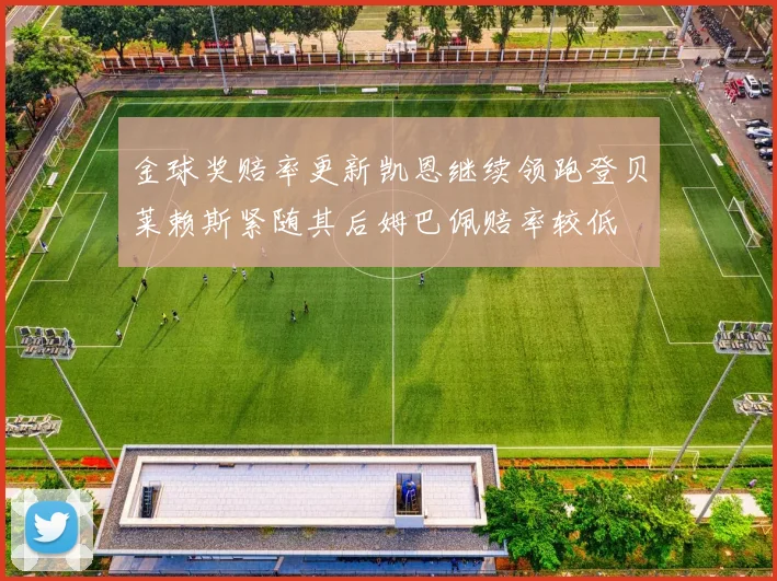金球奖赔率更新凯恩继续领跑登贝莱赖斯紧随其后姆巴佩赔率较低